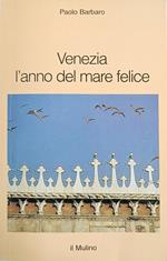 Venezia. L' Anno Del Mare Felice