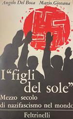 I Figli Del Sole. Mezzo Secolo Di Nazifascismo Nel Mondo