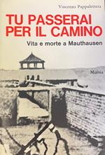 Tu Passerai Per Il Camino. Vita E Morte A Mauthausen