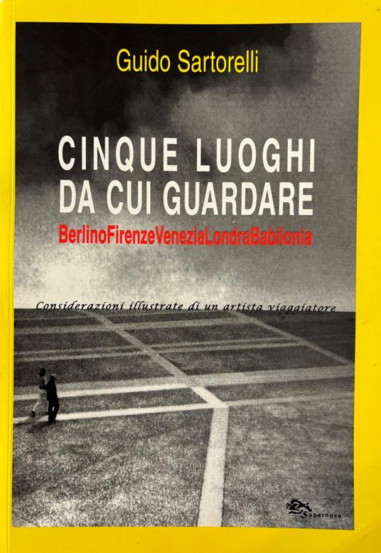 Cinque Luoghi Da Cui Guardare. Berlino Firenze Venezia Londra Babilonia. Considerazioni Illustrate Di Un Artista Viaggiatore - copertina
