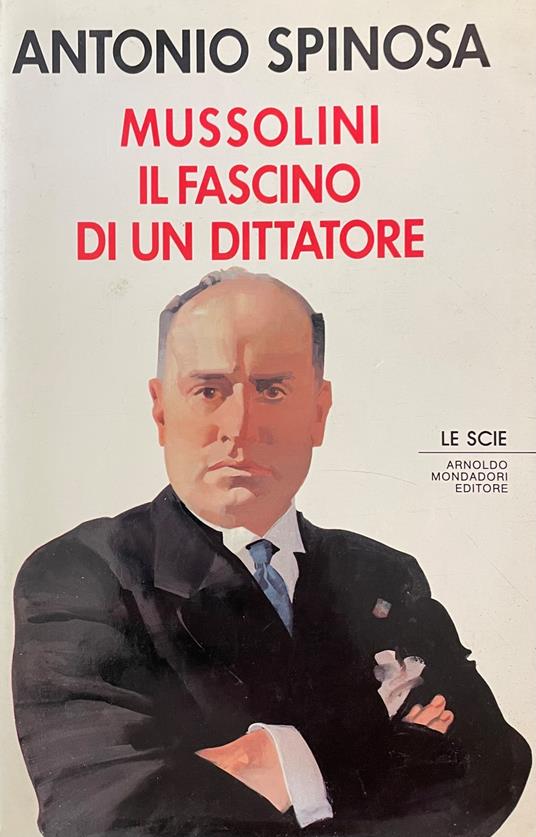 Mussolini Il Fascino Di Un Dittatore - Antonio Spinosa - copertina