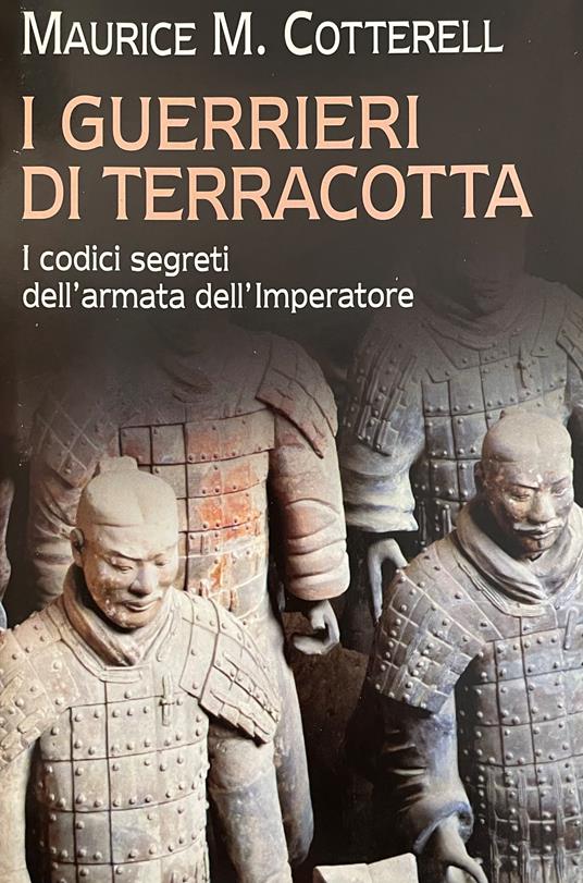 I Guerrieri Di Terracotta. I Codici Segreti Dell' Armata Dell' Imperatore - Maurice M. Cotterell - copertina