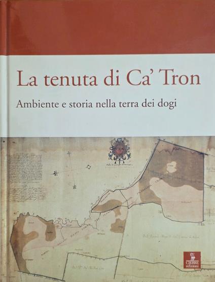 La Tenuta Di Cà Tron. Ambiente E Storia Nella Terra Dei Dogi - copertina