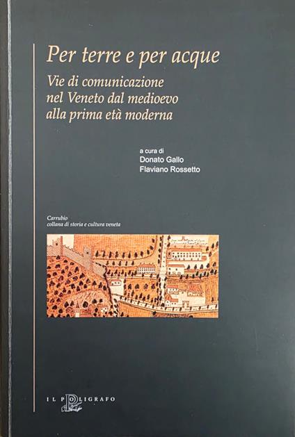Per Terre E Per Acque. Vie Di Comunicazione Nel Veneto Dal Medioevo Alla Prima Età Moderna - copertina