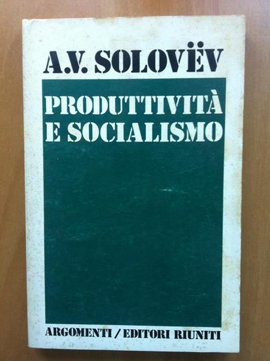 Produttività e Socialismo A.V. Solovev Argomenti Editori Riuniti 1975 - E17063 - copertina