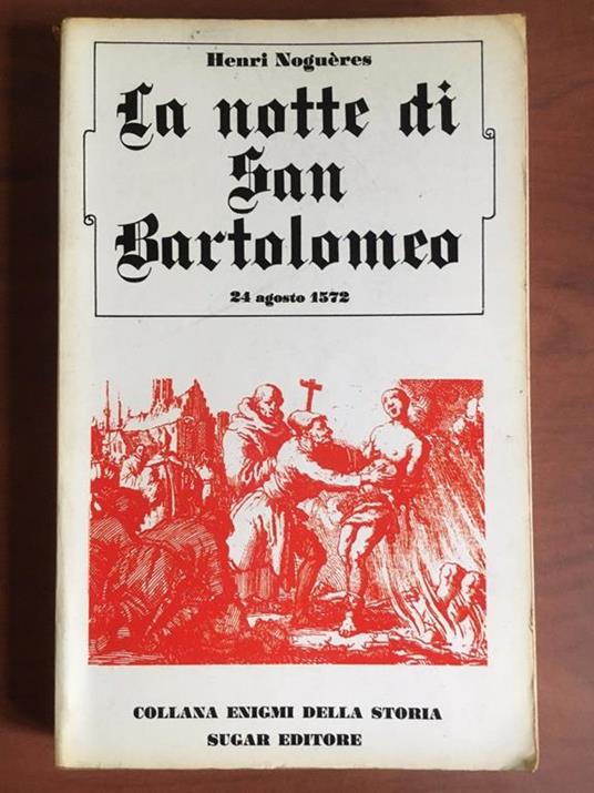 La notte di San Bartolomeo 24 Agosto 1572 Henri Noguères Sugar 1970 - E22386 - copertina