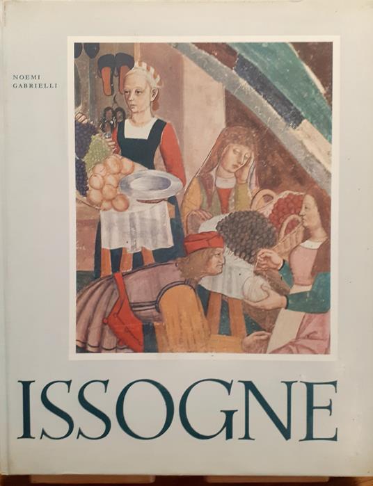 Rappresentazioni sacre e profane nel Castello di Issogne e la pittura nella Valle d'Aosta alla fine del '400 - Noemi Gabrielli - copertina