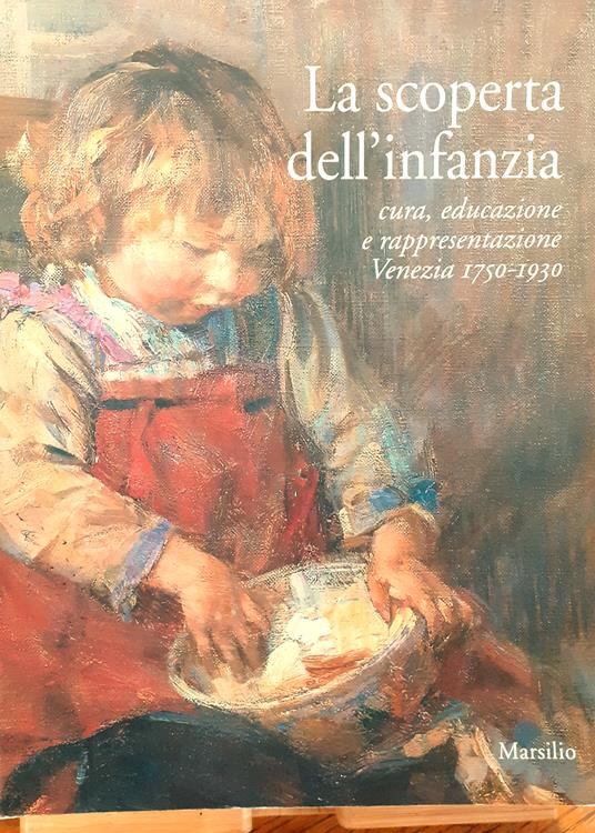 La scoperta dell'infanzia. Cura, educazione e rappresentazione: Venezia 1750-1930 - copertina