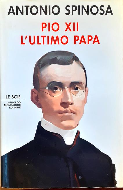 Pio XII. L'ultimo papa - Antonio Spinosa - copertina