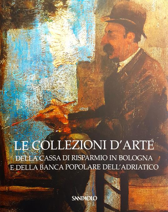 Le Collezioni d'Arte della Cassa di Risparmio in Bologna e della Banca Popolare dell'Adriatico - copertina