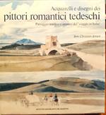 Acquarelli e disegni dei pittori romantici tedeschi. Paesaggio nordico e appunti del viaggio in Italia