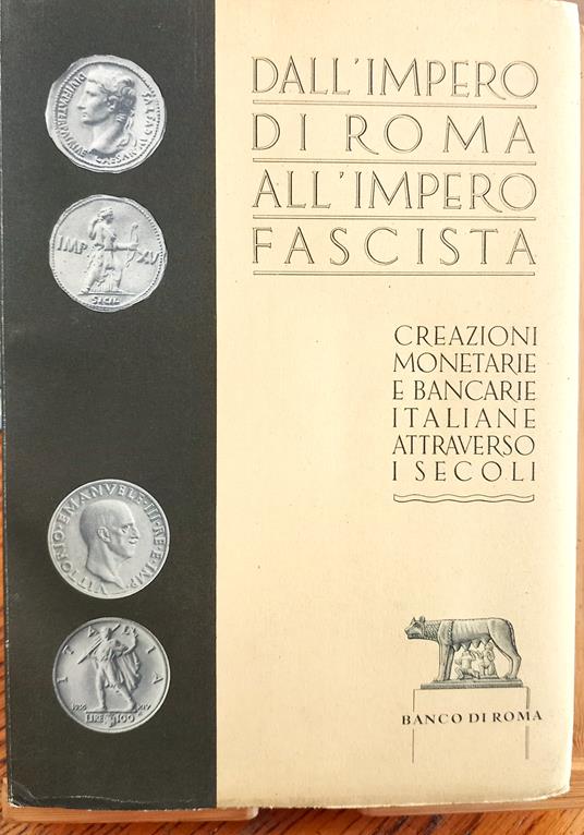 Dall'Impero di Roma all'Impero Fascista. Creazioni monetarie e bancarie italiane attraverso i secoli - copertina