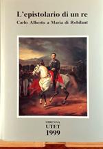 L' epistolario di un re. Carlo Alberto a Maria di Robilant. 1827-1844