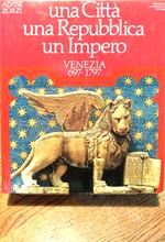 Una Città - Una Repubblica - Un Impero. Venezia 697-1797