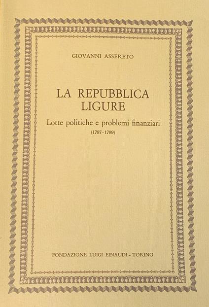La Repubblica Ligure. Lotte politiche e problemi finanzia (1797-1799) - Giovanni Assereto - copertina
