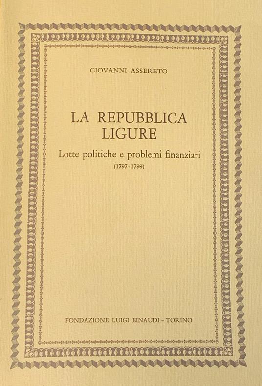 La Repubblica Ligure. Lotte politiche e problemi finanzia (1797-1799) - Giovanni Assereto - copertina
