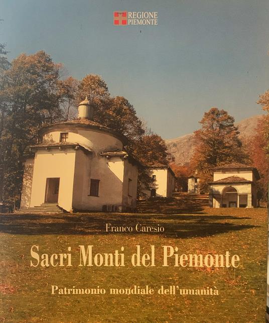 Sacri Monti del Piemonte. Patrimonio mondiale dell'umantà/ Holy Mounts of Piedmont. World Heritage Sites - Franco Caresio - copertina