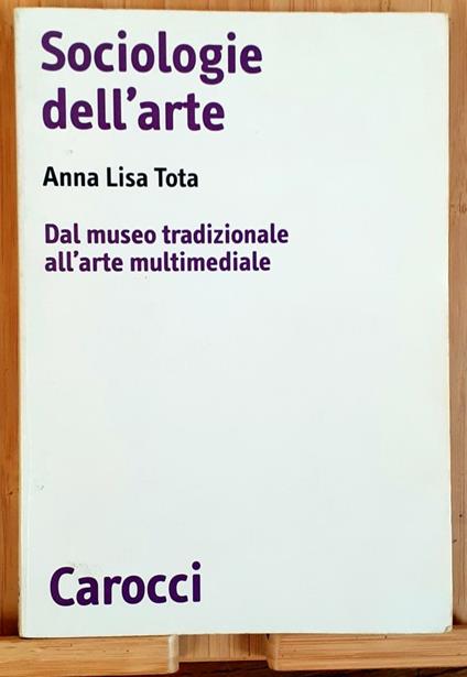 Sociologie dell'arte. Dal museo tradizionale all'arte multimediale - Anna Lisa Tota - copertina