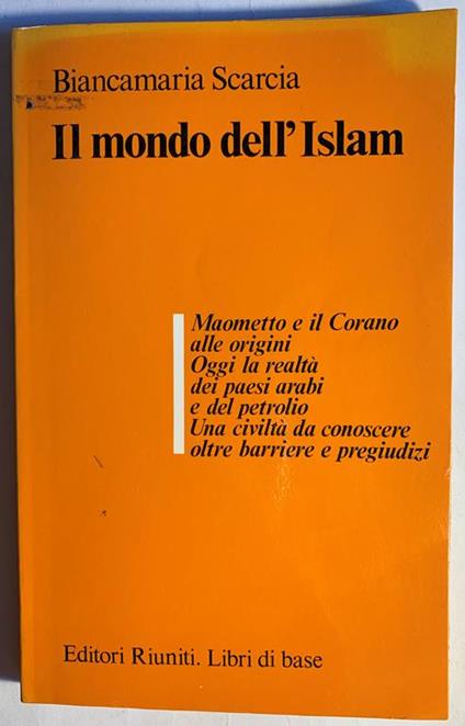 Il mondo dell'Islam (Maometto e il Corano alle origini Oggi la realtà dei paesi arabi e del petrolio Una civiltà da conoscere oltre barriere e pregiudizi) - Biancamaria Scarcia - copertina