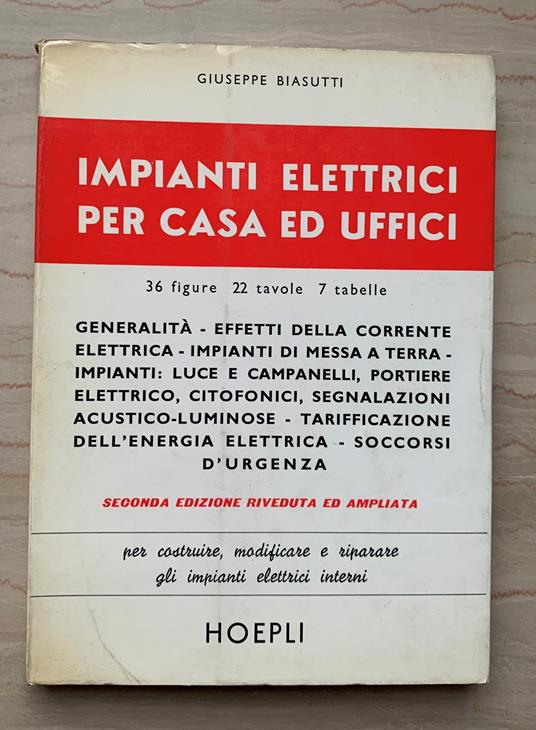 Impianti elettrici per casa ed uffici. Generalità - Effetti della corrente elettrica - Impianti di messa a terra - Impianti: luce e campanelli, portiere elettrico, citofoni, segnalazioni acustico-luminose - Tarifficazione dell'energia elettrica - Soc - Giuseppe Biasutti - copertina