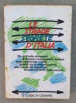 Le strade segrete d'Italia. Più di 4 mila chilometri di itinerari sorprendenti, lontani dalle autostrade e dalle grandi vie di comunicazione, alla ricerca dei luoghi più incantevoli di un'Italia minore