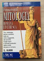 Dizionario della MITOLOGIA ROMANA ed ETRUSCA. Tra mitologia, storia e poesia, tutto su miti e leggende, dei ed eroi, luoghi sacri e animali simbolici della civiltà etrusca e romana