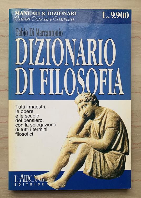 DIZIONARIO DI FILOSOFIA. Tutti i maestri, le opere e le scuole di pensiero, con una spiegazione di tutti i termini filosofici - Fabio Di Marcantonio - copertina