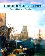 Adriatico Mare d'Europa La cultura e la storia - Rolo Banca 2000