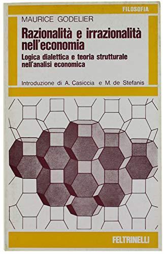 Razionalita' E Irrazionalita' Nell'Economia: Logica Dialettica E Teoria Strutturale Nell'Analisi Economica - Maurice Godelier - copertina