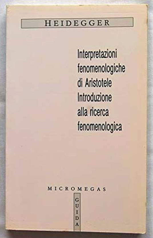 INTERPRETAZIONI FENOMENOLOGICHE DI ARISTOTELE - INTRODUZIONE ALLA RICERCA FENOMENOLOGICA - Martin Heidegger - copertina