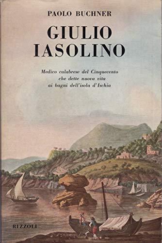 Giulio Iasolino. Medico calabrese del Cinquecento che dette nuova vita ai bagni dell'isola d'Ischia - Paolo Buchner - copertina