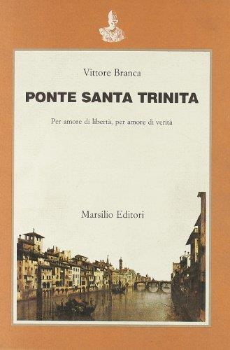 Ponte Santa Trinita. Per amore di libertà, per amore di verità - Vittore Branca - copertina