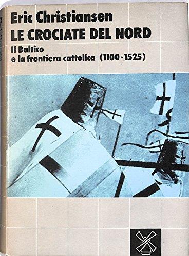 Le crociate del Nord. Il Baltico e la frontiera cattolica (1100-1525) - Eric Christiansen - copertina