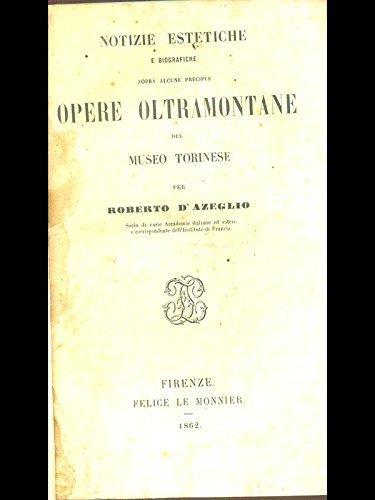 Notizie Estetiche E Biografiche Sopra Alcune Precipue Opere Oltramontane Del Museo Torinese - Roberto D'Azeglio - copertina