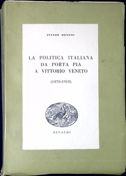 La Politica Italiana Da Porta Pia A Vittorio Veneto. 1870-1918:  - Ivanoe Bonomi - copertina