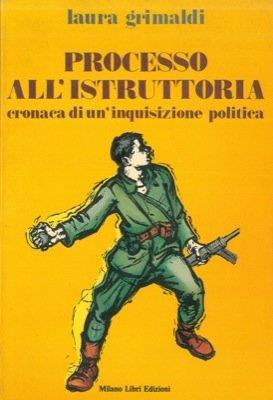 Processo All' Istruttoria. Cronaca Di Un' Inquisizione Politica - Laura Grimaldi - copertina