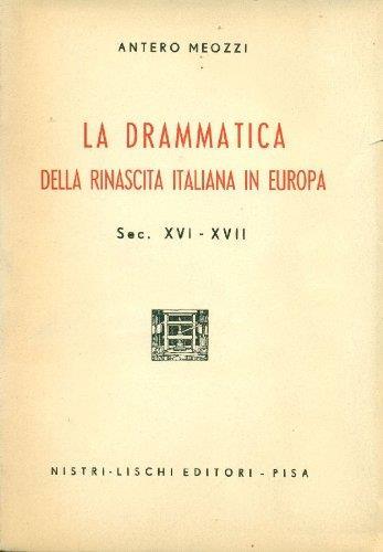 La drammatica della Rinascita Italiana in Europa. Sec. XVI-XVII - Antero Meozzi - copertina