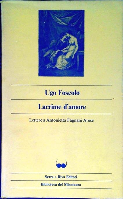 Lacrime D'amore. Lettere A Antonietta Fagnani Arese - Ugo Foscolo - copertina