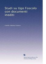 Studi Su Ugo Foscolo Con Documenti Inediti
