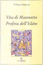 Vita di Maometto, Profeta dell'Islam. Secondo il Corano e gli storici arabi