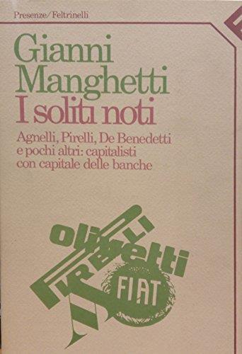 I soliti noti. Agnelli, Pirelli, De Benedetti e pochi altri: capitalisti con capitale delle banche - Gianni Manghetti - copertina