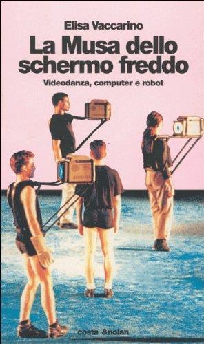 La musa dello schermo freddo. Videodanza, computer e robot - Elisa Vaccarino - copertina