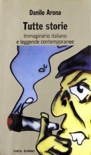 Tutte storie. Immaginario italiano e leggende contemporanee - Danilo Arona - copertina