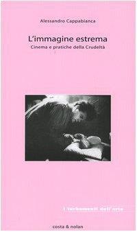 L' immagine estrema. Cinema e pratiche della crudeltà - Alessandro Cappabianca - copertina
