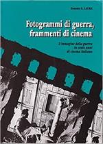 Fotogrammi di guerra, frammenti di cinema l'immagine della guerra in cento anni di cinema italiano