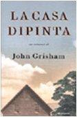 La casa dipinta - John Grisham - copertina