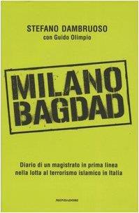 Milano-Bagdad. Diario di un magistrato in prima linea nella lotta al terrorismo islamico in Italia - Stefano Dambruoso - copertina