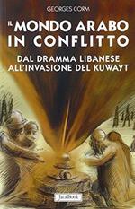 Il mondo arabo in conflitto. Il vicino Oriente dal dramma libanese all'invasione del Kuwayt