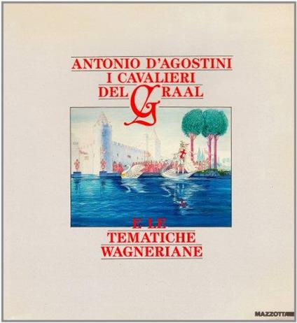 Antonio D'Agostini. I cavalieri del Graal e le tematiche wagneriane. Catalogo della mostra (Milano, 1988). Ediz. illustrata - Franco Passoni - copertina