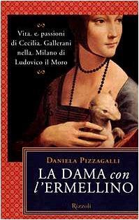 La dama con l'ermellino. Vita e passioni di Cecilia Gallerani nella Milano di Ludovico - Daniela Pizzagalli - copertina
